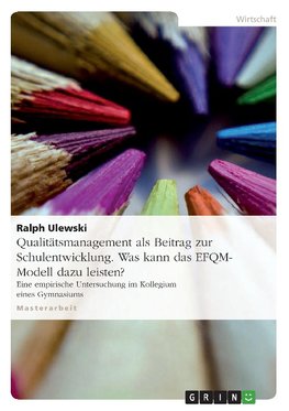 Qualitätsmanagement als Beitrag zur Schulentwicklung. Was kann das EFQM-Modell dazu leisten?