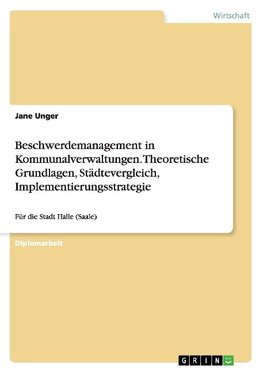 Beschwerdemanagement in Kommunalverwaltungen. Theoretische Grundlagen, Städtevergleich, Implementierungsstrategie