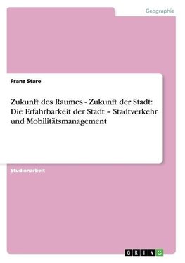 Zukunft des Raumes - Zukunft der Stadt: Die Erfahrbarkeit der Stadt - Stadtverkehr und Mobilitätsmanagement