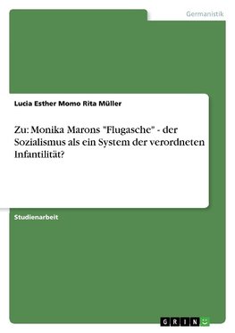 Zu: Monika Marons "Flugasche" - der Sozialismus als ein System der verordneten Infantilität?