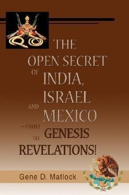 The Open Secret of India, Israel and Mexico-from Genesis to Revelations!