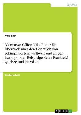 "Connasse, Câlice, Kilba" oder Ein Überblick über den Gebrauch von Schimpfwörtern weltweit und an den frankophonen Beispielgebieten Frankreich, Quebec und Marokko