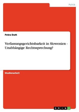 Verfassungsgerichtsbarkeit in Slowenien - Unabhängige Rechtssprechung?