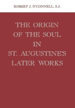 Origin of the Soul in St. Augustine's Later Works Origin of the Soul in St. Augustine's Later Works