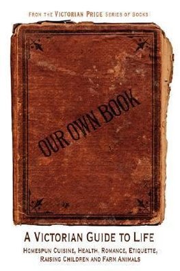 Our Own Book - A Victorian Guide to Life