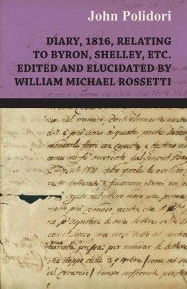 Diary, 1816, Relating to Byron, Shelley, Etc. Edited and Elucidated by William Michael Rossetti