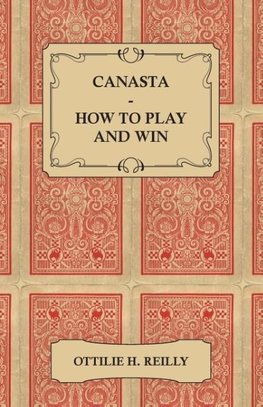 Canasta - How to Play and Win - Including the Official Rules and Pointers for Play