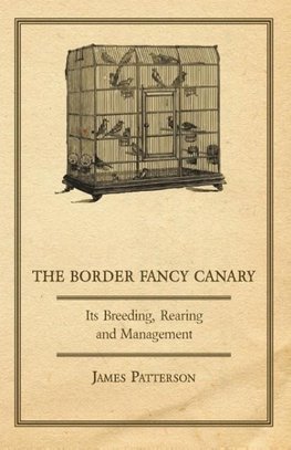 The Border Fancy Canary - Its Breeding, Rearing and Management