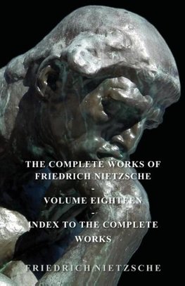 The Complete Works of Friedrich Nietzsche - Volume Eighteen - Index to the Complete Works