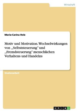 Motiv und Motivation. Wechselwirkungen von ,,Selbststeuerung'' und ,,Fremdsteuerung'' menschlichen Verhaltens und Handelns