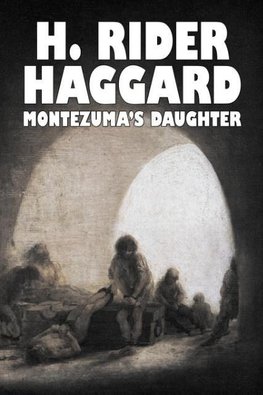 Montezuma's Daughter by H. Rider Haggard, Fiction, Historical, Literary, Fantasy