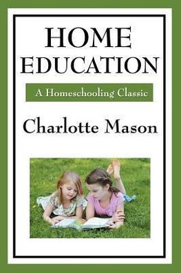 Home Education: Volume I of Charlotte Mason's Homeschooling Series