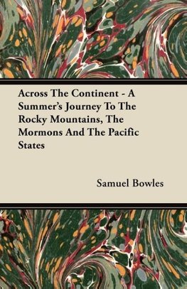 Across the Continent - A Summer's Journey to the Rocky Mountains, the Mormons and the Pacific States