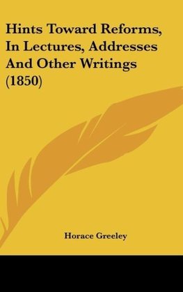 Hints Toward Reforms, In Lectures, Addresses And Other Writings (1850)