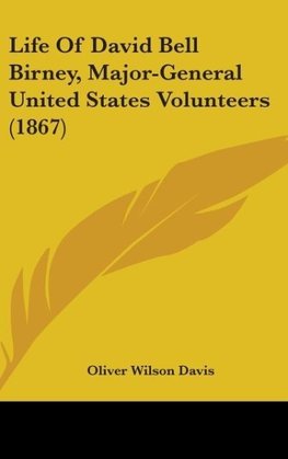 Life Of David Bell Birney, Major-General United States Volunteers (1867)