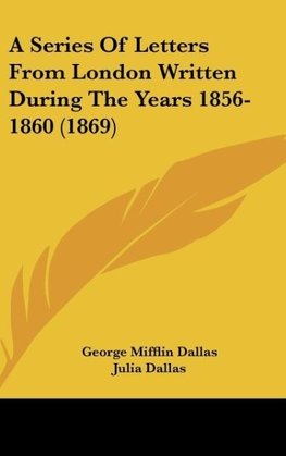 A Series Of Letters From London Written During The Years 1856-1860 (1869)