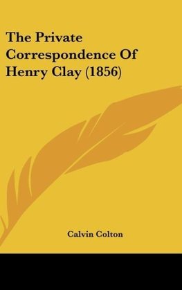 The Private Correspondence Of Henry Clay (1856)