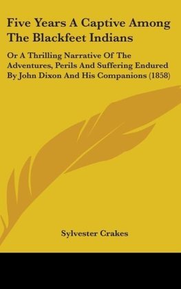 Five Years A Captive Among The Blackfeet Indians