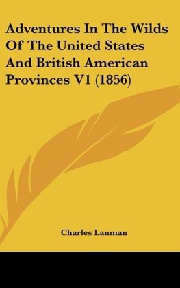 Adventures In The Wilds Of The United States And British American Provinces V1 (1856)