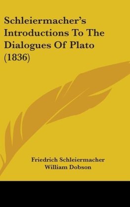 Schleiermacher's Introductions To The Dialogues Of Plato (1836)