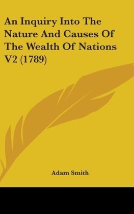 An Inquiry Into The Nature And Causes Of The Wealth Of Nations V2 (1789)