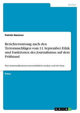 Berichterstattung nach den Terroranschlägen vom  11. September. Ethik und Funktionen des Journalismus auf dem Prüfstand