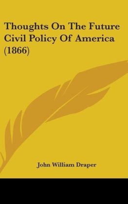 Thoughts On The Future Civil Policy Of America (1866)