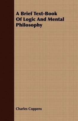 A Brief Text-Book Of Logic And Mental Philosophy