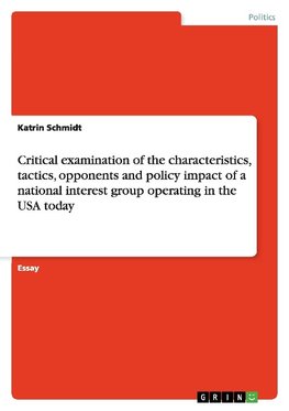 Critical examination of the characteristics, tactics, opponents and policy impact of a national interest group operating in the USA today