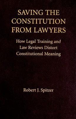 Spitzer, R: Saving the Constitution from Lawyers