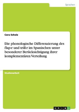 Die phonologische Differenzierung des flap-r und trill-r im Spanischen unter besonderer Berücksichtigung ihrer komplementären Verteilung