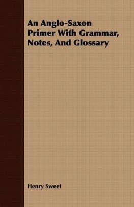 An Anglo-Saxon Primer With Grammar, Notes, And Glossary