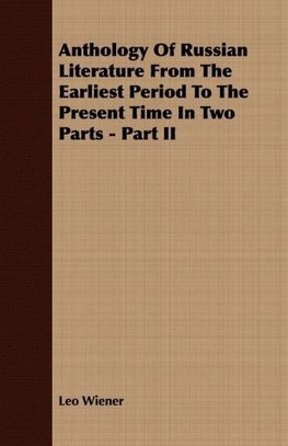 Anthology Of Russian Literature From The Earliest Period To The Present Time In Two Parts - Part II