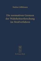 Die normativen Grenzen der Wahrheitserforschung im Strafverfahren