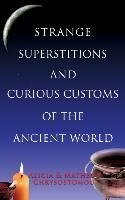 Strange Superstitions and Curious Customs of the Ancie