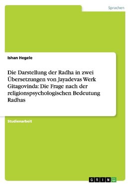 Die Darstellung der Radha in zwei Übersetzungen von Jayadevas Werk Gitagovinda: Die Frage nach der religionspsychologischen Bedeutung Radhas