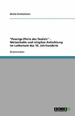 "Fewrige Pfeile des Teufels" - Melancholie und religiöse Anfechtung im Luthertum des 16. Jahrhunderts