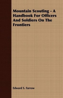 Mountain Scouting - A Handbook for Officers and Soldiers on the Frontiers