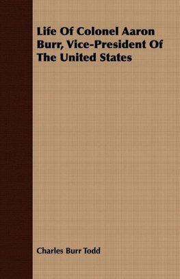 Life Of Colonel Aaron Burr, Vice-President Of The United States