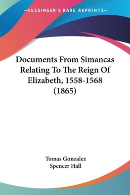 Documents From Simancas Relating To The Reign Of Elizabeth, 1558-1568 (1865)