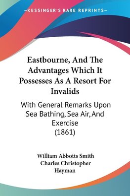 Eastbourne, And The Advantages Which It Possesses As A Resort For Invalids