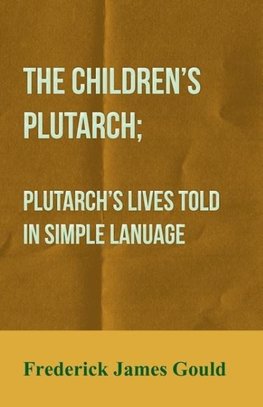 The Children's Plutarch; Plutarch's Lives Told In Simple Lanuage