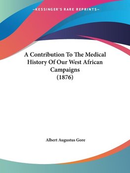 A Contribution To The Medical History Of Our West African Campaigns (1876)