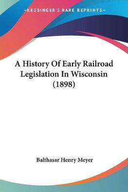 A History Of Early Railroad Legislation In Wisconsin (1898)