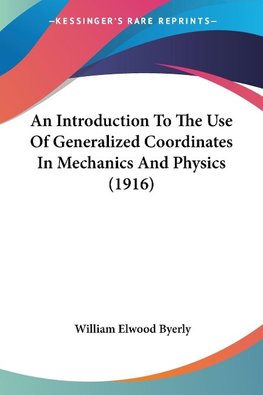 An Introduction To The Use Of Generalized Coordinates In Mechanics And Physics (1916)