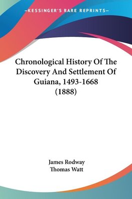 Chronological History Of The Discovery And Settlement Of Guiana, 1493-1668 (1888)