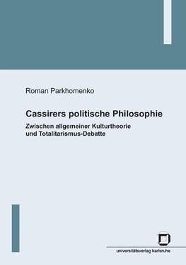 Cassirers politische Philosophie : Zwischen allgemeiner Kulturtheorie und Totalitarismus-Debatte