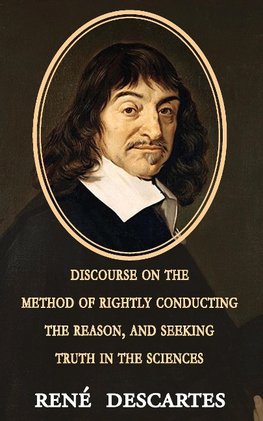 Discourse on the Method of Rightly Conducting the Reason, and Seeking Truth in the Sciences