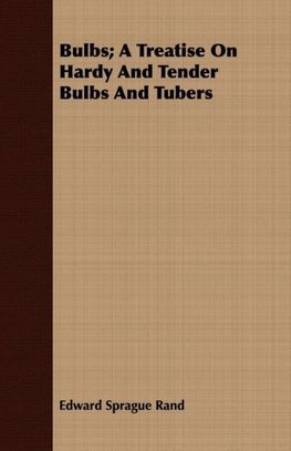 Bulbs; A Treatise On Hardy And Tender Bulbs And Tubers