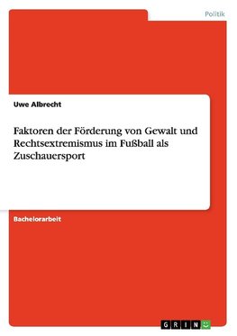 Faktoren der Förderung von Gewalt und Rechtsextremismus im Fußball als Zuschauersport